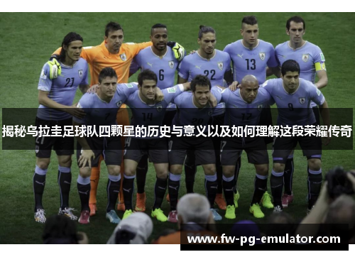揭秘乌拉圭足球队四颗星的历史与意义以及如何理解这段荣耀传奇