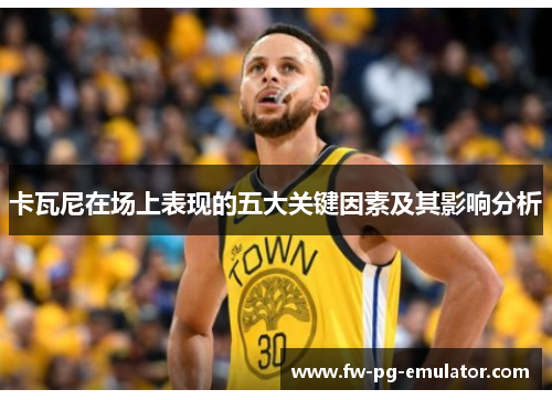 卡瓦尼在场上表现的五大关键因素及其影响分析