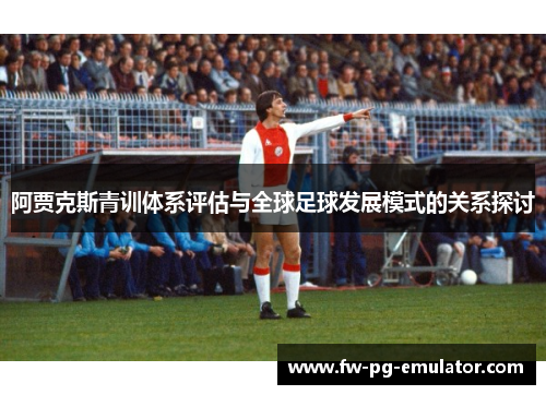 阿贾克斯青训体系评估与全球足球发展模式的关系探讨