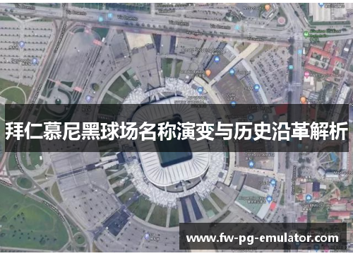 拜仁慕尼黑球场名称演变与历史沿革解析 拜仁慕尼黑球场名称演变与历史沿革解析