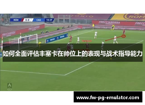 如何全面评估丰塞卡在帅位上的表现与战术指导能力