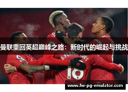 曼联重回英超巅峰之路：新时代的崛起与挑战