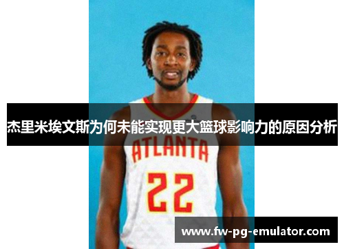 杰里米埃文斯为何未能实现更大篮球影响力的原因分析 杰里米埃文斯为何未能实现更大篮球影响力的原因分析