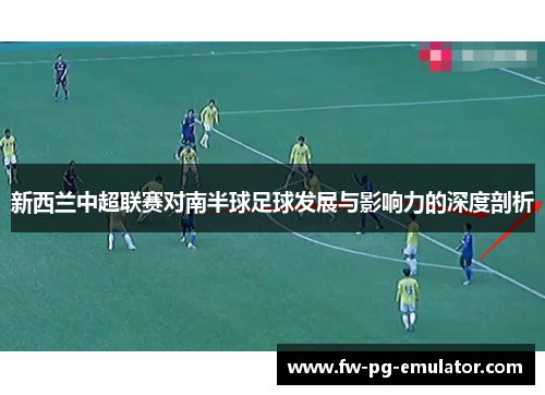 新西兰中超联赛对南半球足球发展与影响力的深度剖析