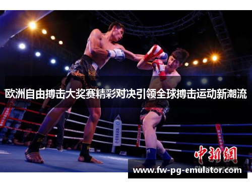 欧洲自由搏击大奖赛精彩对决引领全球搏击运动新潮流