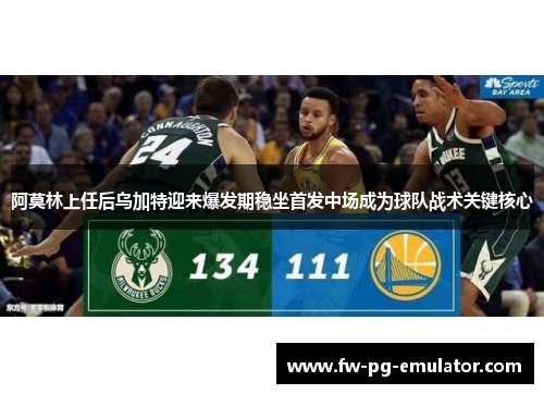 阿莫林上任后乌加特迎来爆发期稳坐首发中场成为球队战术关键核心